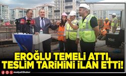 Eroğlu temeli attı, teslim tarihini ilan etti!