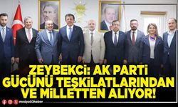 Zeybekci: AK Parti gücünü teşkilatlarından ve milletten alıyor!