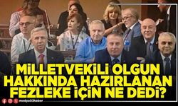 Milletvekili Olgun hakkında hazırlanan fezleke için ne dedi?