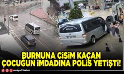 Burnuna cisim kaçan çocuğun imdadına polis yetişti!