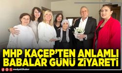MHP KAÇEP’ten anlamlı Babalar Günü ziyareti