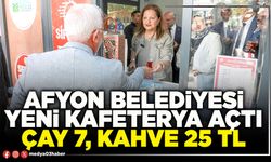 Afyon Belediyesi yeni kafeterya açtı çay 7, kahve 25 TL