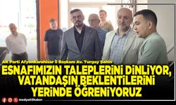 Esnafımızın taleplerini dinliyor, vatandaşın beklentilerini yerinde öğreniyoruz