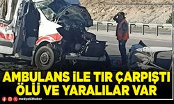 Ambulans ile tır çarpıştı ölü ve yaralılar var
