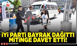 İYİ Parti bayrak dağıttı mitinge davet etti!