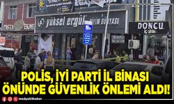 Polis, İYİ Parti İl binası önünde güvenlik önlemi aldı!