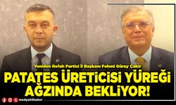 Patates üreticisi yüreği ağzında bekliyor!