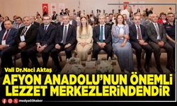Afyon Anadolu’nun önemli lezzet merkezlerindendir