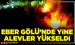 Eber Gölü’nde yine alevler yükseldi