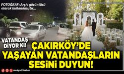 Çakırköy’de yaşayan vatandaşların sesini duyun!