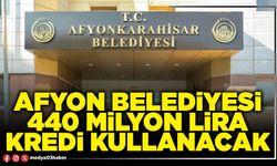 Afyon Belediyesi 440 Milyon Lira kredi kullanacak