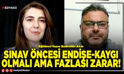 Sınav öncesi endişe-kaygı olmalı ama fazlası zarar!