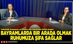 Bayramlarda bir arada olmak ruhumuza şifa sağlar