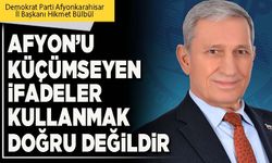 Afyon’u küçümseyen ifadeler kullanmak doğru değildir