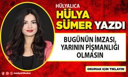 Bugünün imzası, yarının pişmanlığı olmasın