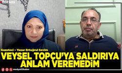 Veysel Topçu’ya saldırıya anlam veremedim