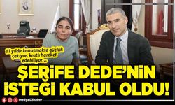 Şerife Dede’nin isteği kabul oldu!