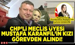 CHP’li Meclis Üyesi Mustafa Karanfil’in kızı görevden alındı!