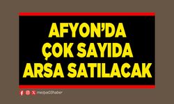 Afyon’da çok sayıda arsa satılacak