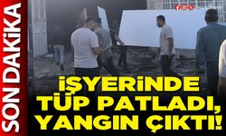 İşyerinde tüp patladı, yangın çıktı!