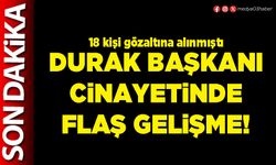 Durak Başkanı cinayetinde flaş gelişme!