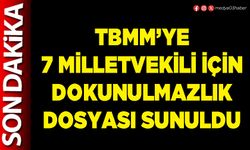TBMM’ye 7 Milletvekili için dokunulmazlık dosyası sunuldu