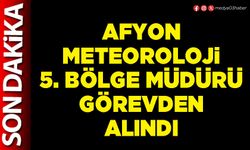 Afyon Meteoroloji 5. Bölge Müdürü görevden alındı