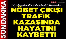 Nöbet çıkışı trafik kazasında hayatını kaybetti