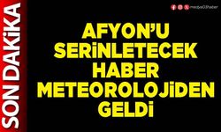 Afyon’u serinletecek haber Meteorolojiden geldi