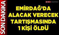 Emirdağ’da alacak verecek tartışmasında 1 kişi öldü
