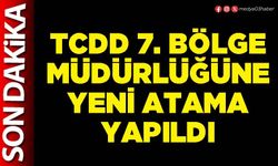 TCDD 7. Bölge Müdürlüğüne yeni atama yapıldı