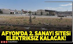 Afyon’da 2. Sanayi Sitesi elektriksiz kalacak!