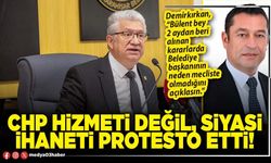 CHP hizmeti değil, siyasi ihaneti protesto etti!