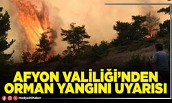 Afyon Valiliği’nden orman yangını uyarısı