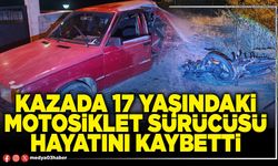 Kazada 17 yaşındaki motosiklet sürücüsü hayatını kaybetti
