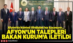 Afyon’un talepleri Bakan Kurum’a iletildi