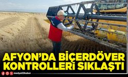 Afyon’da biçerdöver kontrolleri sıklaştı