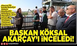 Başkan Köksal Akarçay’ı inceledi!