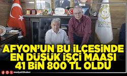 Afyon’un bu İlçesinde en düşük işçi maaşı 41 Bin 800 TL oldu