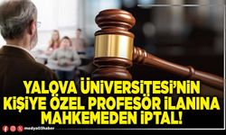 Yalova Üniversitesi’nin kişiye özel Profesör ilanına Mahkemeden iptal!