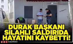 Durak başkanı silahlı saldırıda hayatını kaybetti!