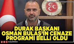 Durak Başkanı Osman Bulaş’ın cenaze programı belli oldu