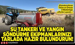 Su tankeri ve yangın söndürme ekipmanlarınızı tarlada hazır bulundurun!