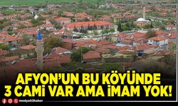 Afyon’un bu Köyünde 3 Cami var ama İmam yok!