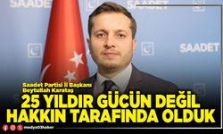 25 yıldır gücün değil hakkın tarafında olduk