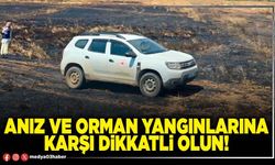 Anız ve orman yangınlarına karşı dikkatli olun!