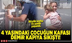 4 yaşındaki çocuğun kafası demir kapıya sıkıştı!