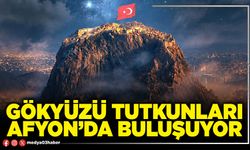 Gökyüzü tutkunları Afyon’da buluşuyor