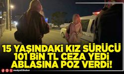 15 yaşındaki kız sürücü 101 Bin TL ceza yedi ablasına poz verdi!