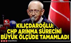 Kılıçdaroğlu: CHP arınma sürecini büyük ölçüde tamamladı